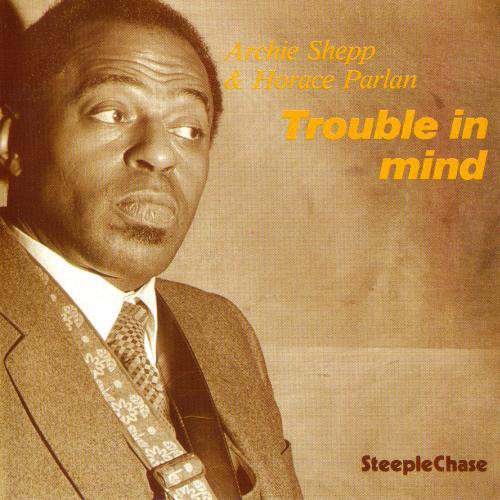 Archie Shepp & Horace Parlan – Trouble In Mind (LP) 2018 Danimarka, SIFIR Archie Shepp & Horace Parlan – Trouble In Mind (LP) 2018 Danimarka, SIFIR